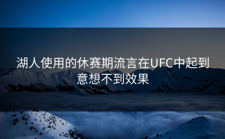 湖人使用的休赛期流言在UFC中起到意想不到效果