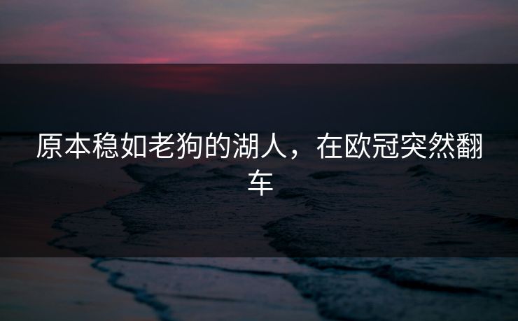 原本稳如老狗的湖人，在欧冠突然翻车