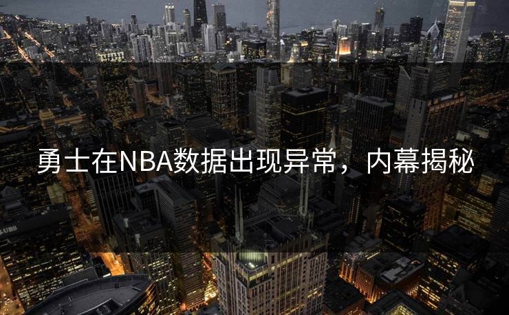 勇士在NBA数据出现异常，内幕揭秘
